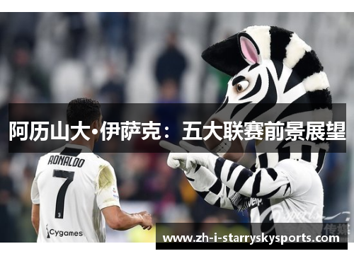 阿历山大·伊萨克:五大联赛前景展望 阿历山大·伊萨克:五大联赛前景展望