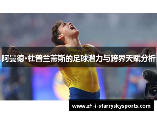 阿曼德·杜普兰蒂斯的足球潜力与跨界天赋分析 阿曼德·杜普兰蒂斯的足球潜力与跨界天赋分析